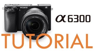 Sony a6300 Overview Tutorial [upl. by Anceline991]