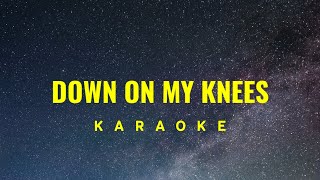 Down On My Knees Karaoke [upl. by Sherlock963]