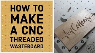 How To Make A CNC Threaded Wasteboard [upl. by Drarej392]