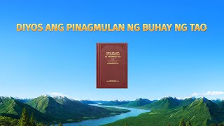 Mga Pagbigkas ni Cristo ng mga Huling Araw  quotDiyos ang Pinagmulan ng Buhay ng Taoquot [upl. by Kabab]