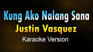 KUNG AKO NALANG SANA  Justin Vasquez KARAOKE VERSION [upl. by Bristow]