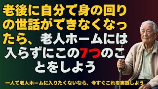 老後に自分で身の回りの世話ができなくなったら、老人ホームには入らずにこの7つのことをしよう  一人で老人ホームに入りたくないなら、今すぐこれを実践しよう。 [upl. by Birk726]