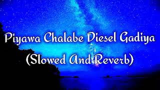 Piyawa Chalabe Diesel Gadiya Slowed And Reverb [upl. by Marla]