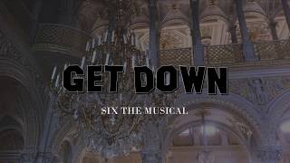 GET DOWN LYRICS  SIX THE MUSICAL [upl. by Monro]