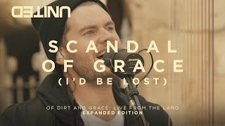 Scandal Of Grace Id Be Lost  Of Dirt And Grace Live From The Land  Hillsong UNITED [upl. by Moht]