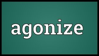 Agonize Meaning [upl. by Zebe315]