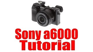 Sony a6000 Overview Tutorial [upl. by Caitrin]