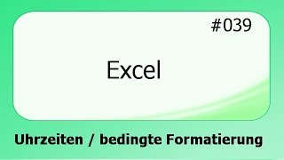 Excel 039 Uhrzeiten und Bedingte Formatierung deutsch [upl. by Abate]