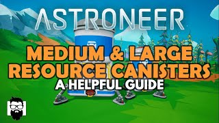 Astroneer  THE MEDIUM amp LARGE RESOURCE CANISTERS  A HELPFUL GUIDE [upl. by Sitsuj208]