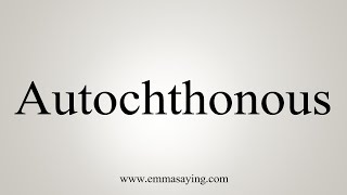 How To Say Autochthonous [upl. by Paryavi]