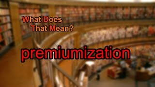 What does premiumization mean [upl. by Rosenblast]