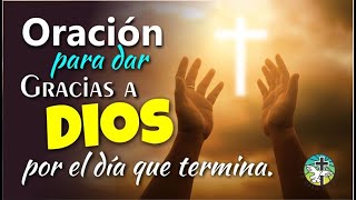 ORACIÓN PARA DAR GRACIAS A DIOS POR EL DÍA QUE TERMINA [upl. by Omixam]