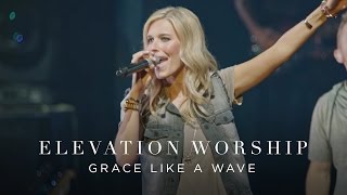 Grace Like A Wave  Live  Elevation Worship [upl. by Eniroc]