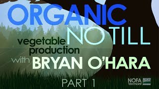 Organic NoTill Vegetable Production with Bryan OHara Part 1 of 5  Getting Started [upl. by Rellek]