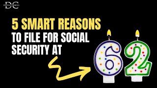 5 SMART Reasons to File for Social Security at 62 [upl. by Ahrens]