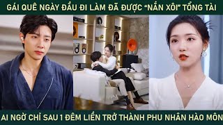 Gái quê ngày đầu đi làm đã được quotnắn xôiquot tổng tài chỉ sau 1 đêm liền trở thành phu nhân hào môn [upl. by Gonnella]