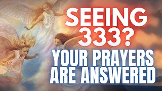 333 Angel Number Your Prayers Have Been Heard and Answered [upl. by Anerb]