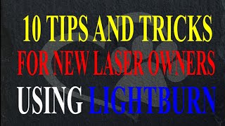 10 Tips and Tricks for New Laser owners that use LightBurn [upl. by Schwerin]