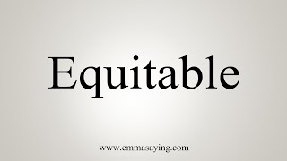 How To Say Equitable [upl. by Ajiak]