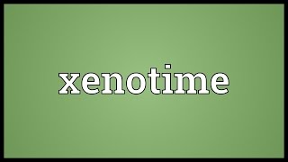 Xenotime Meaning [upl. by Elsie]